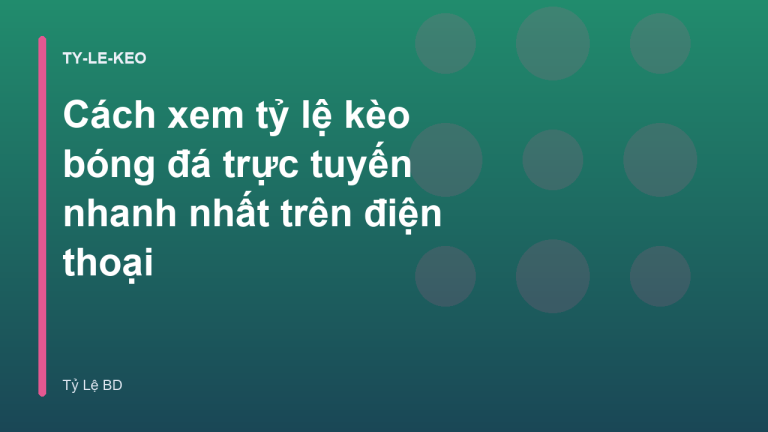 Cách xem tỷ lệ kèo bóng đá trực tuyến nhanh nhất trên điện thoại