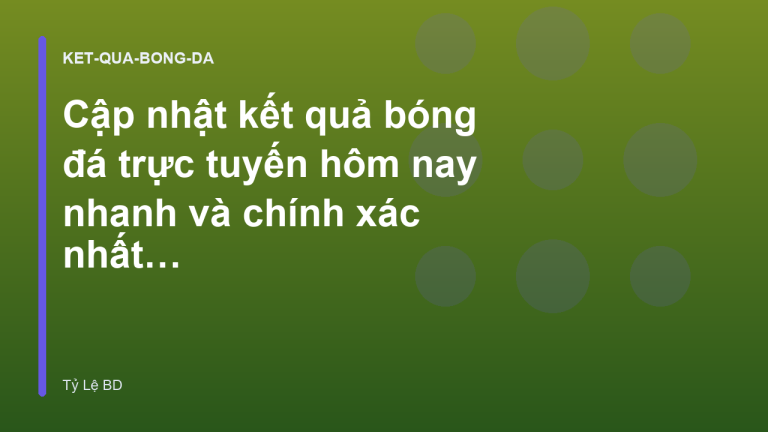 Cập nhật kết quả bóng đá trực tuyến hôm nay nhanh và chính xác nhất - Tylebd.io