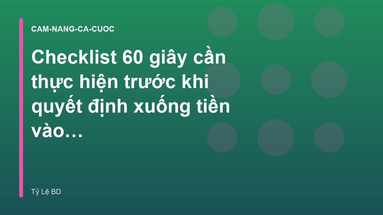 Checklist 60 giây cần thực hiện trước khi quyết định xuống tiền vào kèo - Tylebd.io