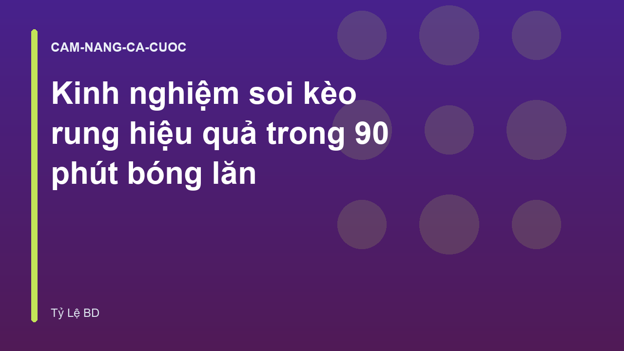 Kinh nghiệm soi kèo rung hiệu quả trong 90 phút bóng lăn
