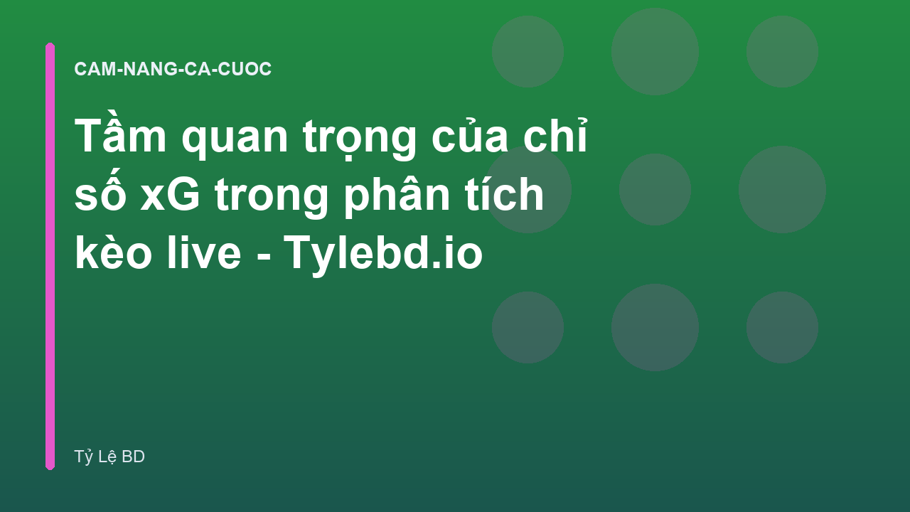 Tầm quan trọng của chỉ số xG trong phân tích kèo live - Tylebd.io
